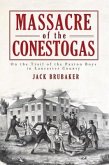 Massacre of the Conestogas: On the Trail of the Paxton Boys in Lancaster County