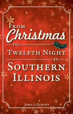 From Christmas to Twelfth Night in Southern Illinois - Dunphy, John