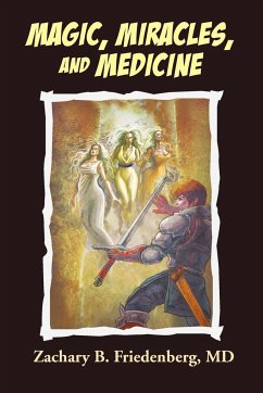 Magic, Miracles, and Medicine - Friedenberg, Zachary B. MD