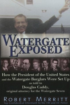 Watergate Exposed: How the President of the United States and the Watergate Burglars Were Set Up as Told to Douglas Caddy, Original Attor - Merritt, Robert; Caddy, Doug, LLD