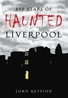 800 Years of Haunted Liverpool - Reppion, John