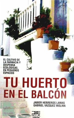 Tu huerto en el balcón : el cultivo de la farmacia y despensa ecológicas, en pequeños espacios - Vázquez Molina, Gabriel; Herreros Lamas, Jabier