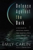 Defense Against the Dark: A Field Guide to Protecting Yourself from Predatory Spirits, Energy Vampires and Malevolent Magick