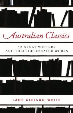 Australian Classics: 50 Great Writers and Their Celebrated Works - Gleeson-White, Jane