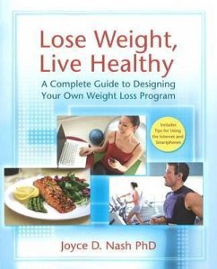 Lose Weight, Live Healthy: A Complete Guide to Designing Your Own Weight Loss Program - Nash, Joyce D.