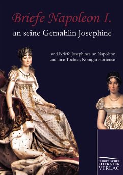 Briefe Napoleon I. an seine Gemahlin Josephine - Napoleon I. Bonaparte, Kaiser;Josephine, Kaiserin der Franzosen