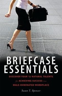 Briefcase Essentials: Discover Your 12 Natural Talents for Achieving Success in a Male-Dominated Workplace - Spencer, Susan T.