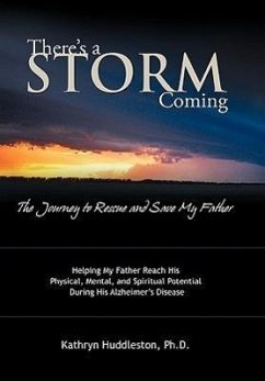 There's a Storm Coming: The Journey to Rescue and Save My Father: Helping My Father Achieve His Mental, Physical, and Spiritual Potential Duri - Huddleston, Kathryn