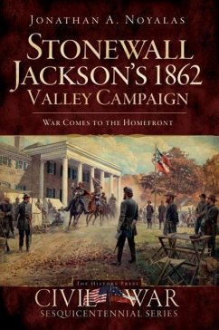 Stonewall Jackson's 1862 Valley Campaign: War Comes to the Homefront - Noyalas, Jonathan A.