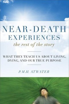 Near-Death Experiences, the Rest of the Story: What They Teach Us about Living and Dying and Our True Purpose - Atwater, P. M. H.