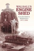 Walsall's Engine Shed: Railwaymen's Memories 1877-1968