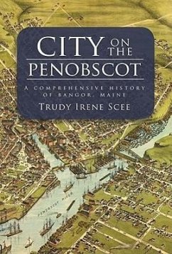 City on the Penobscot:: A Comprehensive History of Bangor, Maine - Scee, Trudy Irene