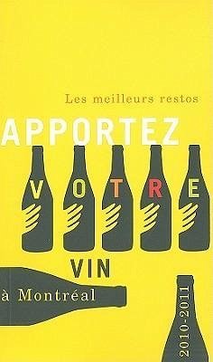 Apportez Votre Vin: Les Meilleurs Restos À Montréal 2010-2011 - Fox, Joanna