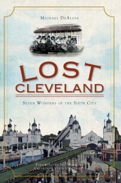 Lost Cleveland: Seven Wonders of the Sixth City - Dealoia, Michael