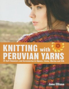 Knitting with Peruvian Yarns: 25 Soft Sweaters and Accessories in Alpaca, Llama, Merino and Silk - Ellison, Jane