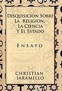 Disquisicion Sobre La Religion, La Ciencia y El Estado - Jaramillo, Christian