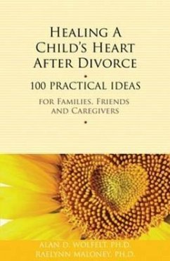 Healing a Child's Heart After Divorce: 100 Practical Ideas for Families, Friends and Caregivers - Wolfelt, Alan D.; Maloney, Raelynn