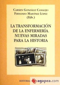 La transformación de la enfermería : nuevas miradas para la historia - Martínez López, Fernando; González Canalejo, Carmen