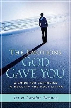 The Emotions God Gave You: A Guide for Catholics to Healthy and Holy Living - Bennett, Laraine; Bennett, Art