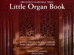 Little Organ Book: 11 Pieces for Solo Organ from the 19th to the 21 Century Organists' Charitable Trust