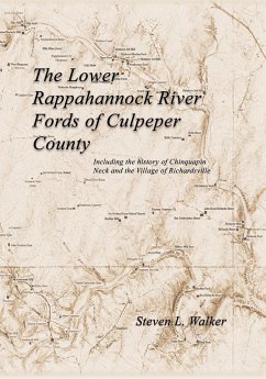 The Lower Rappahannock River Fords of Culpeper County Including the History of Chinquapin Neck and the Village of Richardsville - Walker, Steven L.