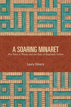 A Soaring Minaret: Abu Bakr al-Wasiti and the Rise of Baghdadi Sufism - Silvers, Laury