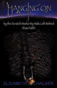 Hanging On by the Scratch Marks My Nails Left Behind (Raw Faith) - Chalker, Elizabeth L.
