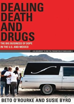 Dealing Death and Drugs: The Big Business of Dope in the U.S. and Mexico: An Argument to End the Prohibition of Marijuana - O'Rourke, Beto; Byrd, Susie