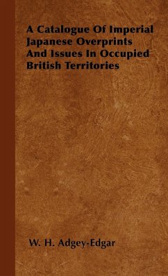 A Catalogue Of Imperial Japanese Overprints And Issues In Occupied British Territories - Adgey-Edgar, W. H.