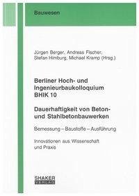 Berliner Hoch Und Ingenieurbaukolloquium Bhik 10 Dauerhaftigkeit Von Beton Und Stahlbetonbauwerken - 