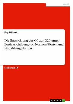 Die Entwicklung der G6 zur G20 unter Berücksichtigung von Normen, Werten und Pfadabhängigkeiten - Milbert, Kay
