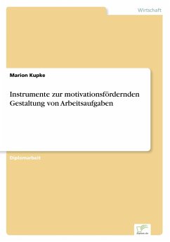 Instrumente zur motivationsfördernden Gestaltung von Arbeitsaufgaben - Kupke, Marion