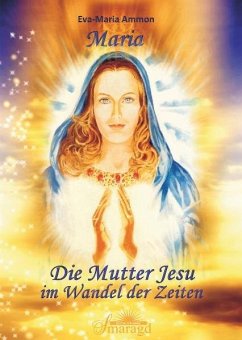 Maria - Die Mutter Jesu im Wandel der Zeit - Ammon, Eva-Maria