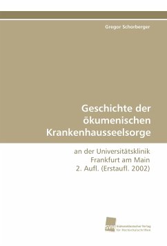 Geschichte der ökumenischen Krankenhausseelsorge - Schorberger, Gregor
