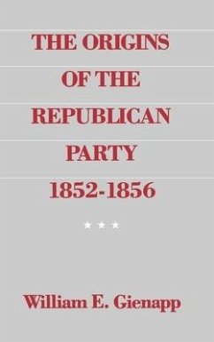 The Origins of the Republican Party, 1852-1856 - Gienapp, William E