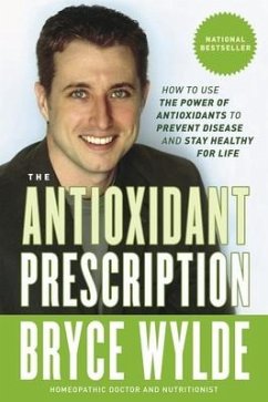 The Antioxidant Prescription: How to Use the Power of Antioxidants to Prevent Disease and Stay Healthy for Life - Wylde, Bryce