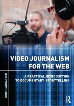 Video Journalism for the Web - Lancaster, Kurt