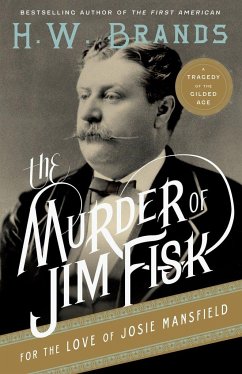 The Murder of Jim Fisk for the Love of Josie Mansfield - Brands, H W