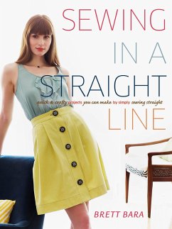 Sewing in a Straight Line: Quick & Crafty Projects You Can Make by Simply Sewing Straight - Bara, Brett