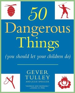 50 Dangerous Things (You Should Let Your Children Do) - Tulley, Gever; Spiegler, Julie