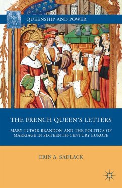 The French Queen's Letters: Mary Tudor Brandon and the Politics of Marriage in Sixteenth-Century Europe - Sadlack, E.