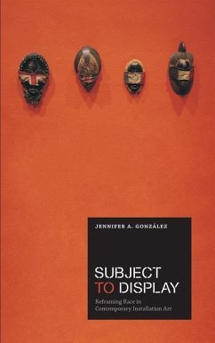 Subject to Display: Reframing Race in Contemporary Installation Art - Gonzalez, Jennifer A. (Associate Professor, University of California