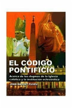 El código pontificio : acerca de los dogmas de la Iglesia católica y la institución eclesiástica - Masuet, Joan