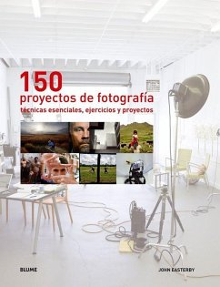 150 proyectos de fotografía : técnicas esenciales, ejercicios y proyectos - Easterby, John