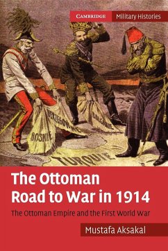 The Ottoman Road to War in 1914 - Aksakal, Mustafa (Associate Professor, American University, Washingt