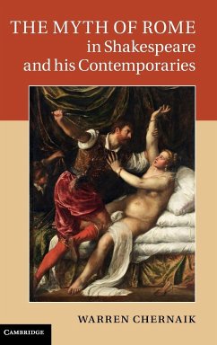 The Myth of Rome in Shakespeare and his Contemporaries - Chernaik, Warren