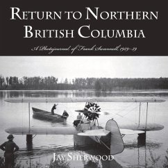 Return to Northern British Columbia: A Photojournal of Frank Swanell, 1929-39 - Sherwood, Jay