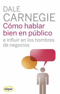 Cómo hablar bien en público e influir en los hombres de negocios - Carnegie, Dale