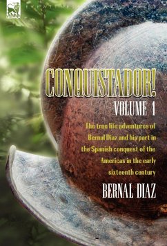 Conquistador! The True Life Adventures of Bernal Diaz and His Part in the Spanish Conquest of the Americas in the Early Sixteenth Century - Diaz, Bernal