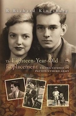 The Eighteen-Year-Old Replacement: Facing Combat in Patton's Third Army Volume 1 - Kingsbury, R. Richard